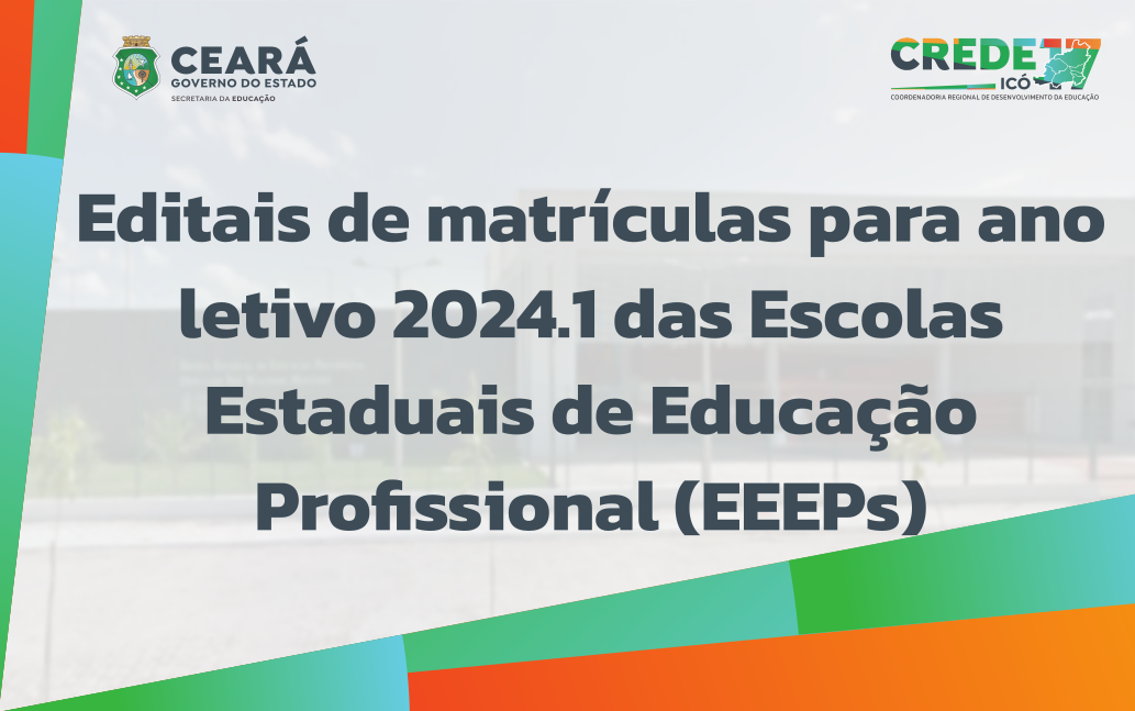 Editais de matrículas para ano letivo 2024.1 das EEEPs